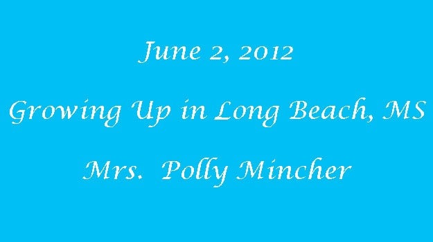 Mrs. “Polly” Mincher Growing up in Long Beach, MS